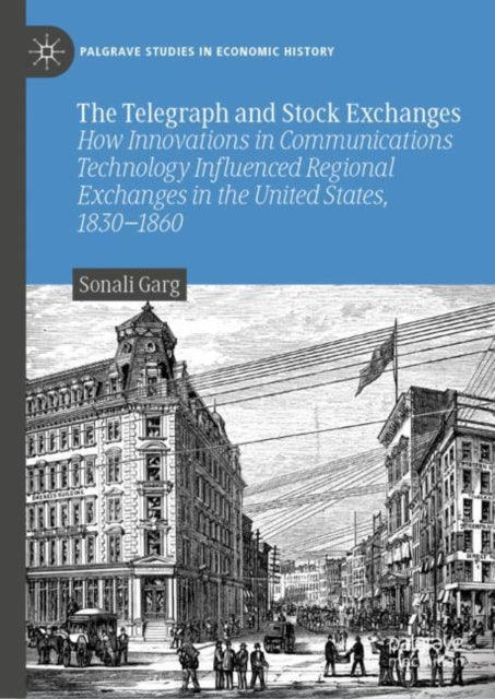 The Telegraph and Stock Exchanges: How Innovations in Communications Technology Influenced Regional Exchanges in the United States, 1830–1860