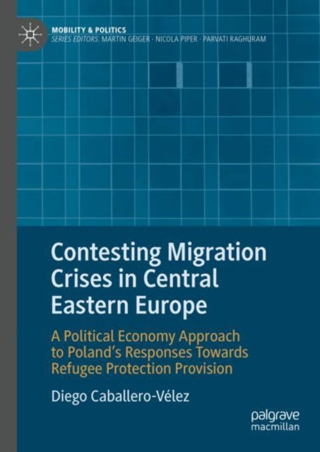 Contesting Migration Crises in Central Eastern Europe: A Political Economy Approach to Poland’s Responses Towards Refugee Protection Provision