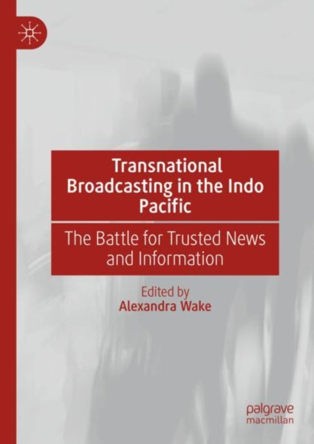 Transnational Broadcasting in the Indo Pacific: The Battle for Trusted News and Information