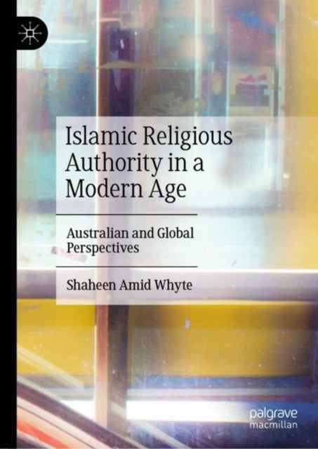 Islamic Religious Authority in a Modern Age: Australian and Global Perspectives