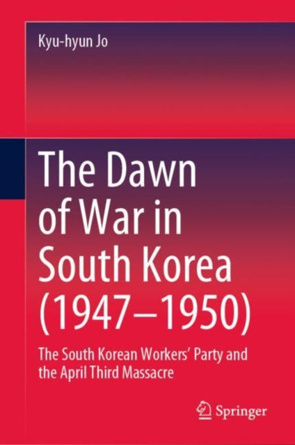 The Dawn of War in South Korea (1947–1950): The South Korean Workers’ Party and the April Third Massacre