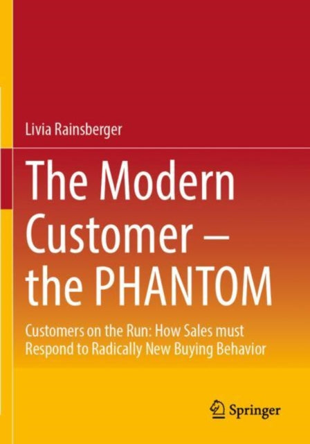 The Modern Customer – the PHANTOM: Customers on the Run: How Sales must Respond to Radically New Buying Behavior