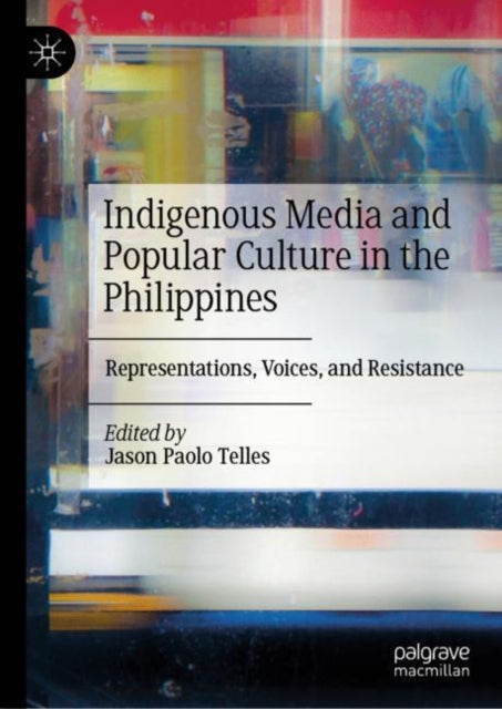 Indigenous Media and Popular Culture in the Philippines: Representations, Voices, and Resistance