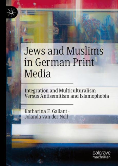 Jews and Muslims in German Print Media: Integration and Multiculturalism Versus Antisemitism and Islamophobia