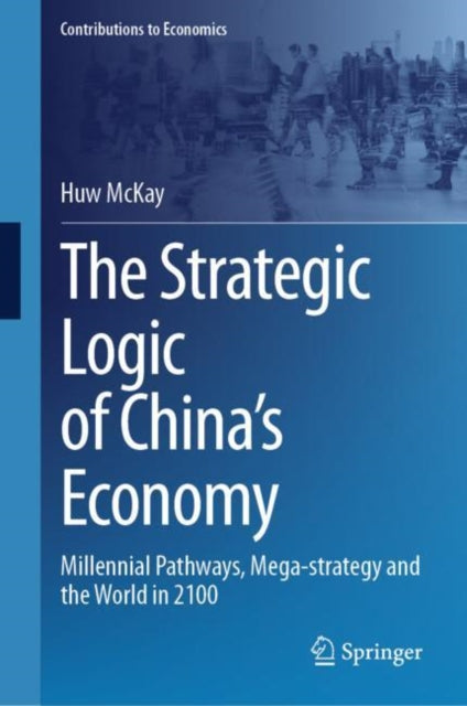 The Strategic Logic of China’s Economy: Millennial Pathways, Mega-strategy and the World in 2100