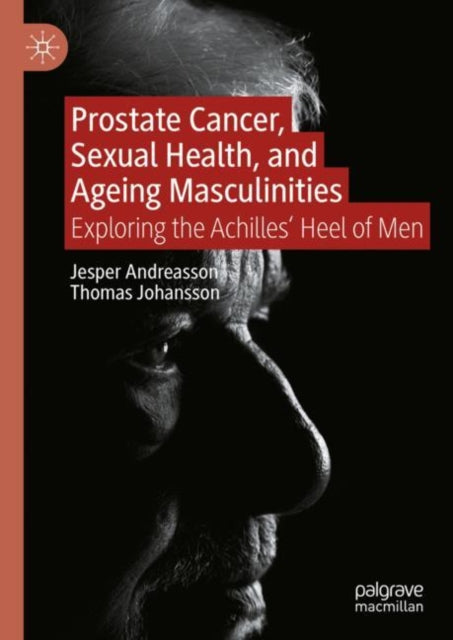 Prostate Cancer, Sexual Health, and Ageing Masculinities: Exploring the Achilles' Heel of Men
