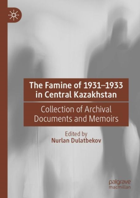 The Famine of 1931–1933 in Central Kazakhstan: Collection of Archival Documents and Memoirs