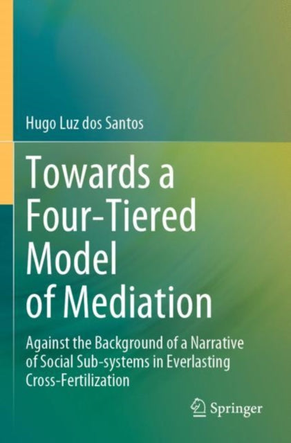 Towards a Four-Tiered Model of Mediation: Against the Background of a Narrative of Social Sub-systems in Everlasting Cross-Fertilization