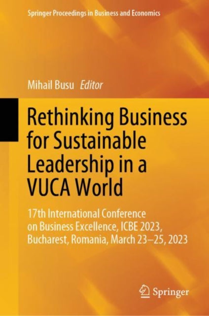 Rethinking Business for Sustainable Leadership in a VUCA World: 17th International Conference on Business Excellence, ICBE 2023, Bucharest, Romania, March 23-25, 2023