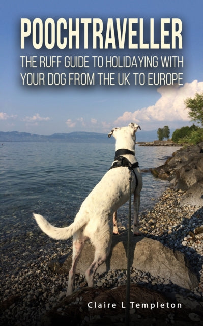 Poochtraveller: The Ruff Guide to Holidaying with Your Dog from the UK to Europe
