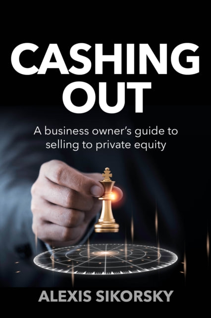 Cashing Out: The business owner’s guide to selling to private equity
