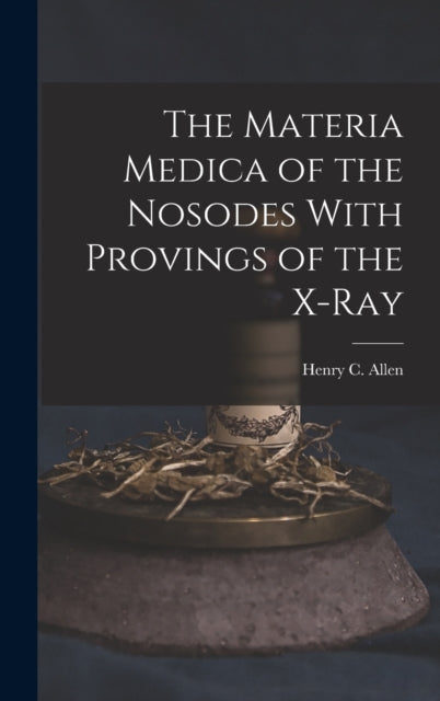 The Materia Medica of the Nosodes With Provings of the X-Ray