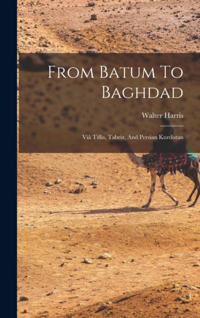 From Batum To Baghdad: Via Tiflis, Tabriz, And Persian Kurdistan