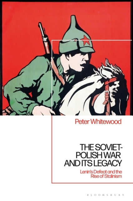 The Soviet-Polish War and its Legacy: Lenin’s Defeat and the Rise of Stalinism