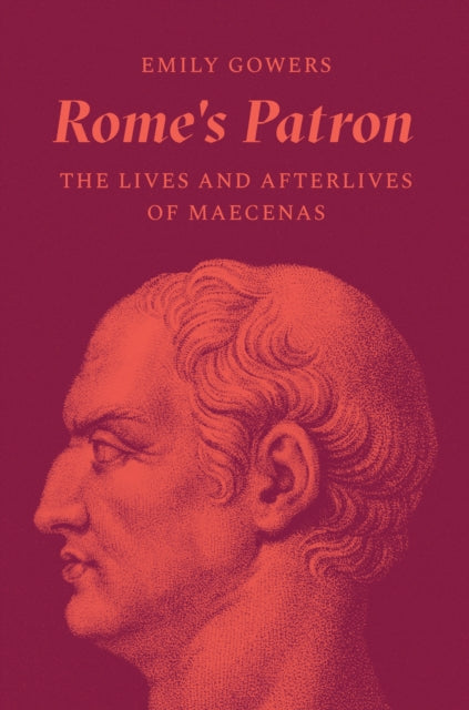 Rome's Patron: The Lives and Afterlives of Maecenas