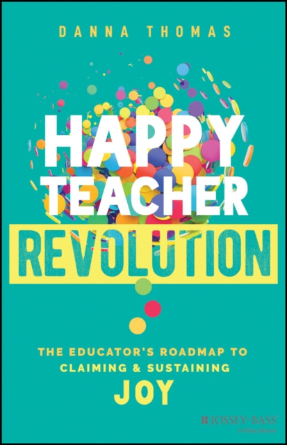 Happy Teacher Revolution: The Educator's Roadmap to Claiming and Sustaining Joy