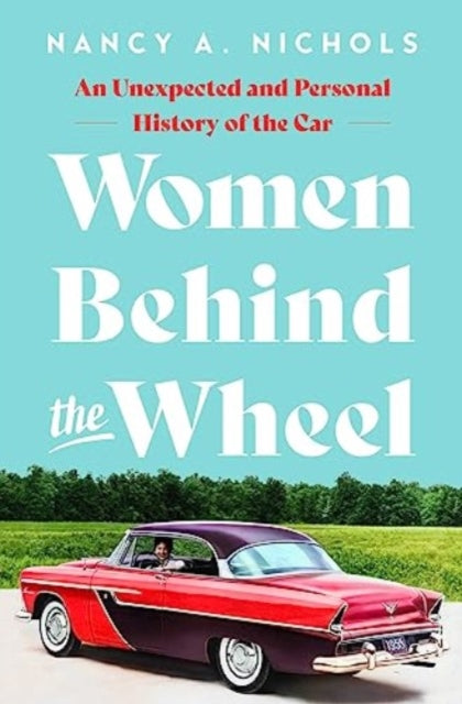 Women Behind the Wheel: An Unexpected and Personal History of the Car