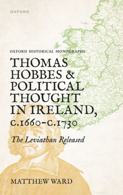 Thomas Hobbes and Political Thought in Ireland c.1660- c.1730: The Leviathan Released