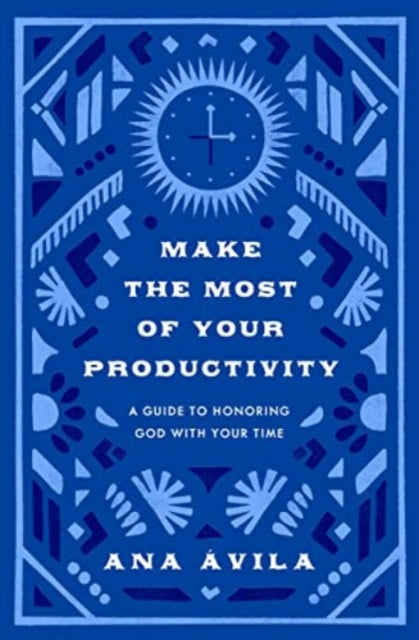Make the Most of Your Productivity: A Guide to Honoring God with Your Time