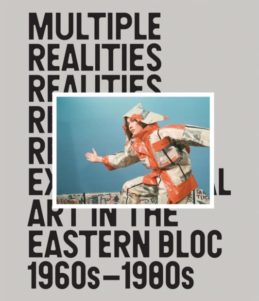 Multiple Realities: Experimental Art in the Eastern Bloc 1960s–1980s