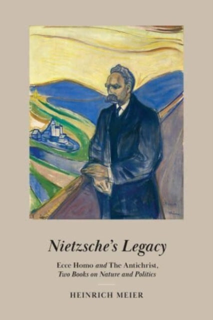 Nietzsche's Legacy: "Ecce Homo" and "The Antichrist," Two Books on Nature and Politics
