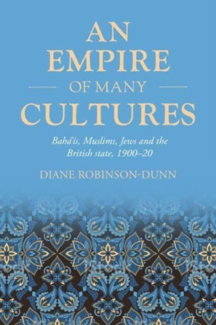 An Empire of Many Cultures: Baha’iS, Muslims, Jews and the British State, 1900–20