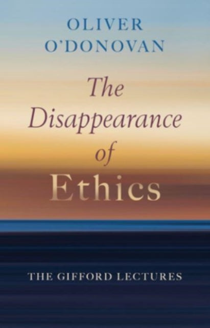 The Disappearance of Ethics: The Gifford Lectures