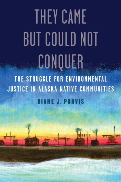 They Came but Could Not Conquer: The Struggle for Environmental Justice in Alaska Native Communities