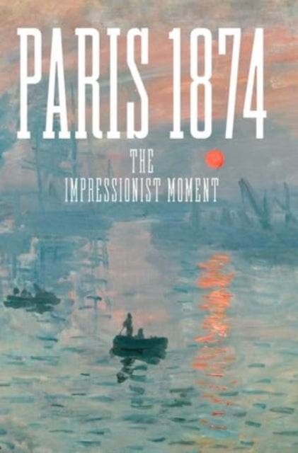 Paris 1874: The Impressionist Moment