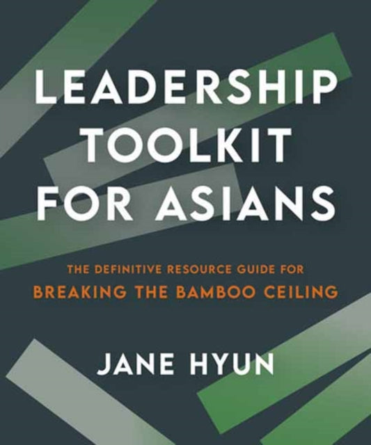 Leadership Toolkit for Asians: The Definitive Resource Guide for Breaking the Bamboo Ceiling