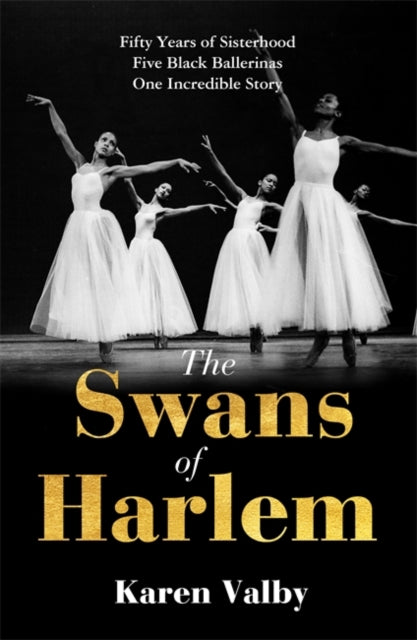 The Swans of Harlem: Fifty years of sisterhood, five black ballerinas, one incredible story