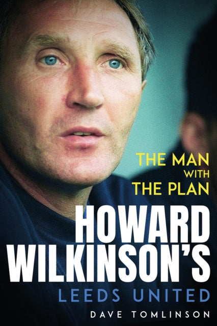 The Man with the Plan: Howard Wilkinson's Leeds United