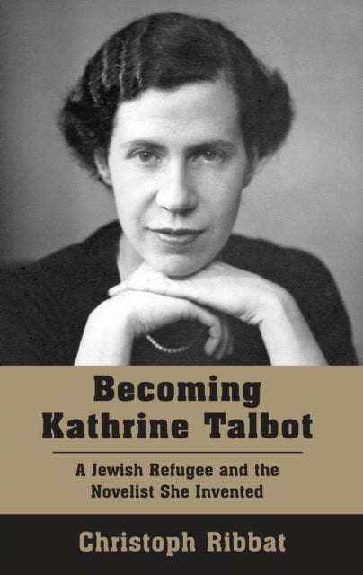 Becoming Kathrine Talbot: A Jewish Refugee and the Novelist She Invented