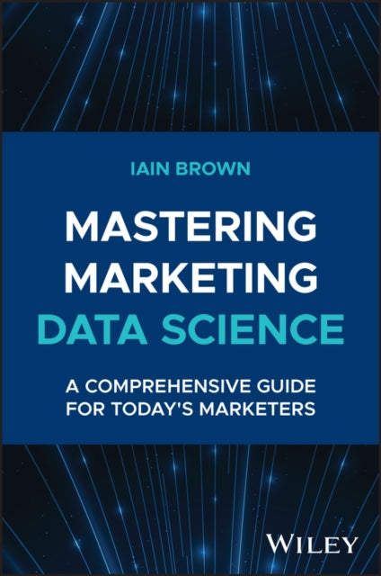 Mastering Marketing Data Science: A Comprehensive Guide for Today's Marketers