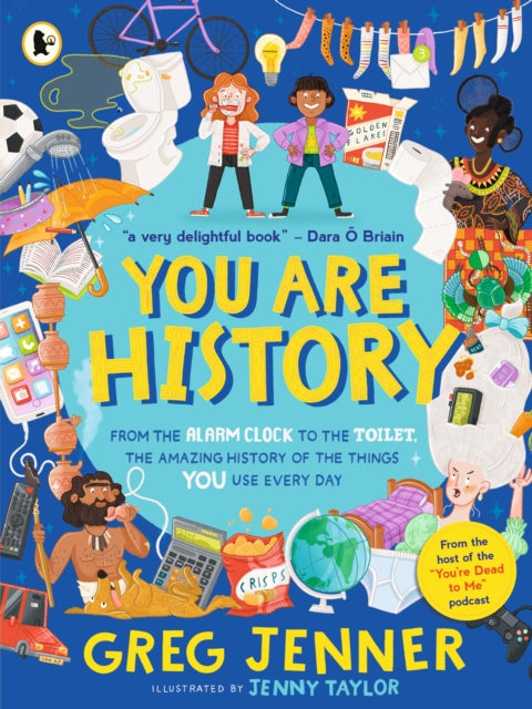 You Are History: From the Alarm Clock to the Toilet, the Amazing History of the Things You Use Every Day