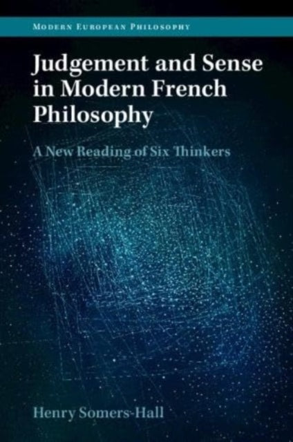 Judgement and Sense in Modern French Philosophy: A New Reading of Six Thinkers
