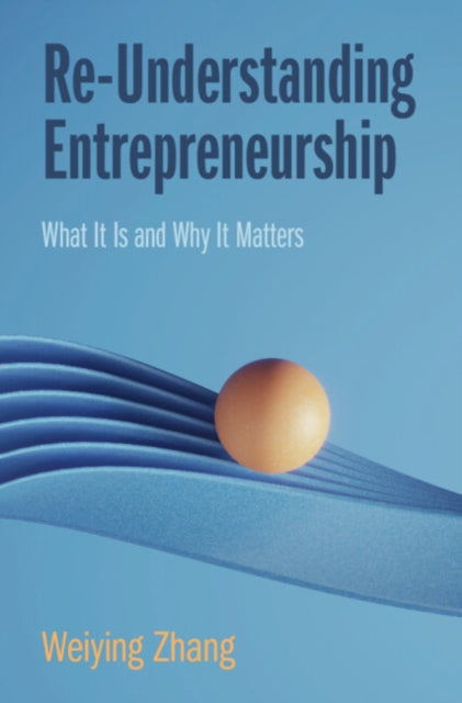 Re-Understanding Entrepreneurship: What It Is and Why It Matters