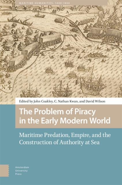 The Problem of Piracy in the Early Modern World: Maritime Predation, Empire, and the Construction of Authority at Sea