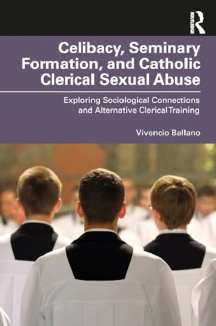 Celibacy, Seminary Formation, and Catholic Clerical Sexual Abuse: Exploring Sociological Connections and Alternative Clerical Training