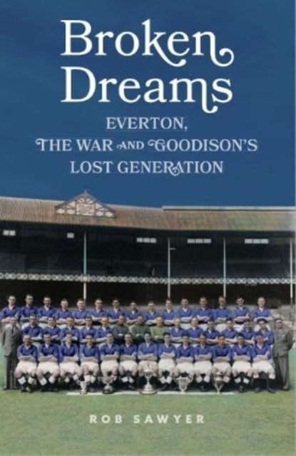 Broken Dreams: Everton, The War & Goodison’s Lost Generation