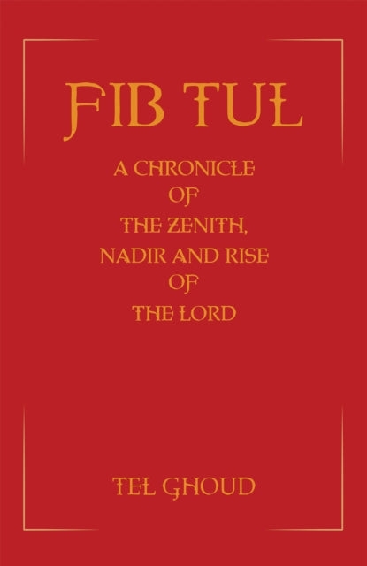 Fib Tul: A Chronicle of The Zenith, Nadir and Rise of The Lord