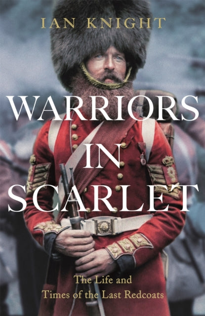 Warriors in Scarlet: the Life and Times of the Last Redcoats