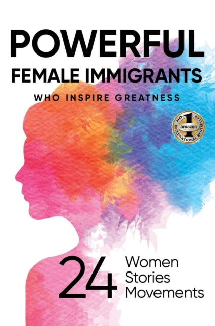 Powerful Female Immigrants: Who Inspire Greatness 24 Women 24 Stories 24 Movements