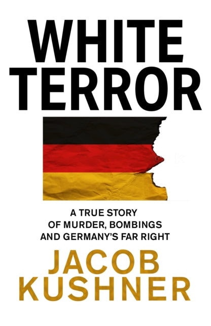 White Terror: A True Story of Murder, Bombings and Germany’s Far Right