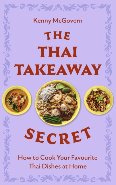 The Thai Takeaway Secret: How to Cook Your Favourite Fakeaway Dishes at Home