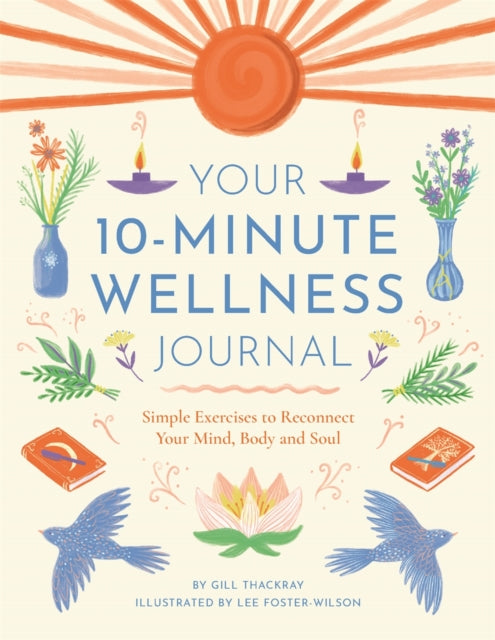 Your 10-Minute Wellness Journal: Simple Exercises to Reconnect Your Mind, Body and Soul