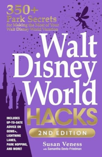 Walt Disney World Hacks, 2nd Edition: 350+ Park Secrets for Making the Most of Your Walt Disney World Vacation