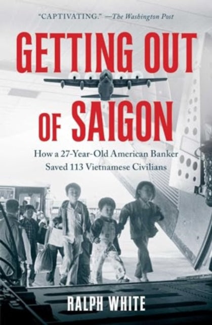 Getting Out of Saigon: How a 27-Year-Old Banker Saved 113 Vietnamese Civilians