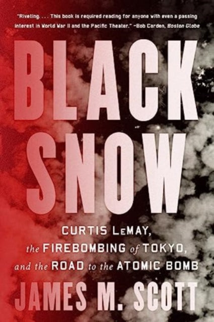 Black Snow: Curtis LeMay, the Firebombing of Tokyo, and the Road to the Atomic Bomb