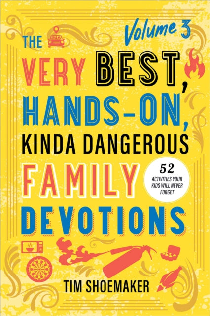 The Very Best, Hands-On, Kinda Dangerous Family Devotions, Volume 3: 52 Activities Your Kids Will Never Forget